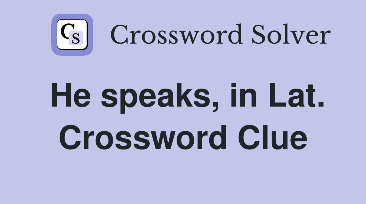 He speaks, in Lat. Crossword Clue