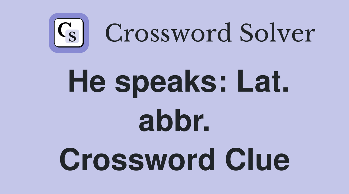 He speaks: Lat. abbr. Crossword Clue