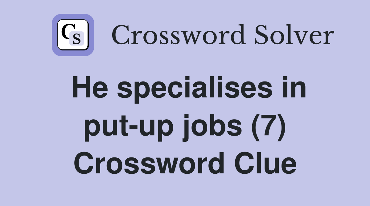 He specialises in put-up jobs (7) Crossword Clue