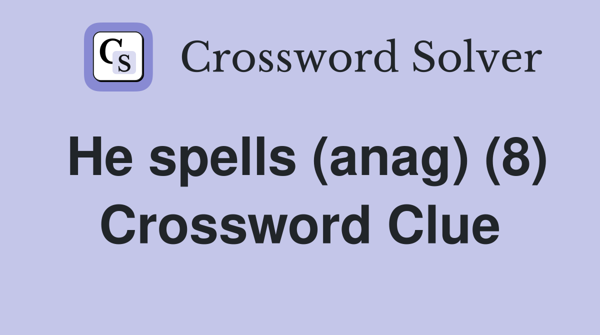 He spells (anag) (8) Crossword Clue