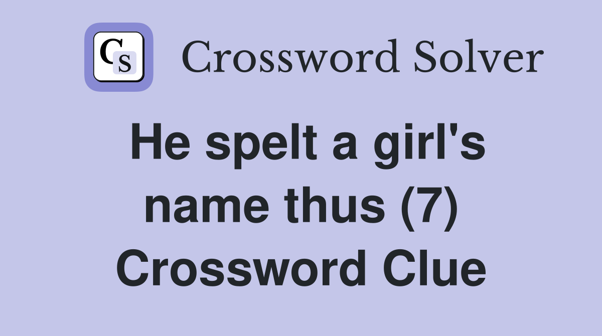 He spelt a girl's name thus (7) Crossword Clue