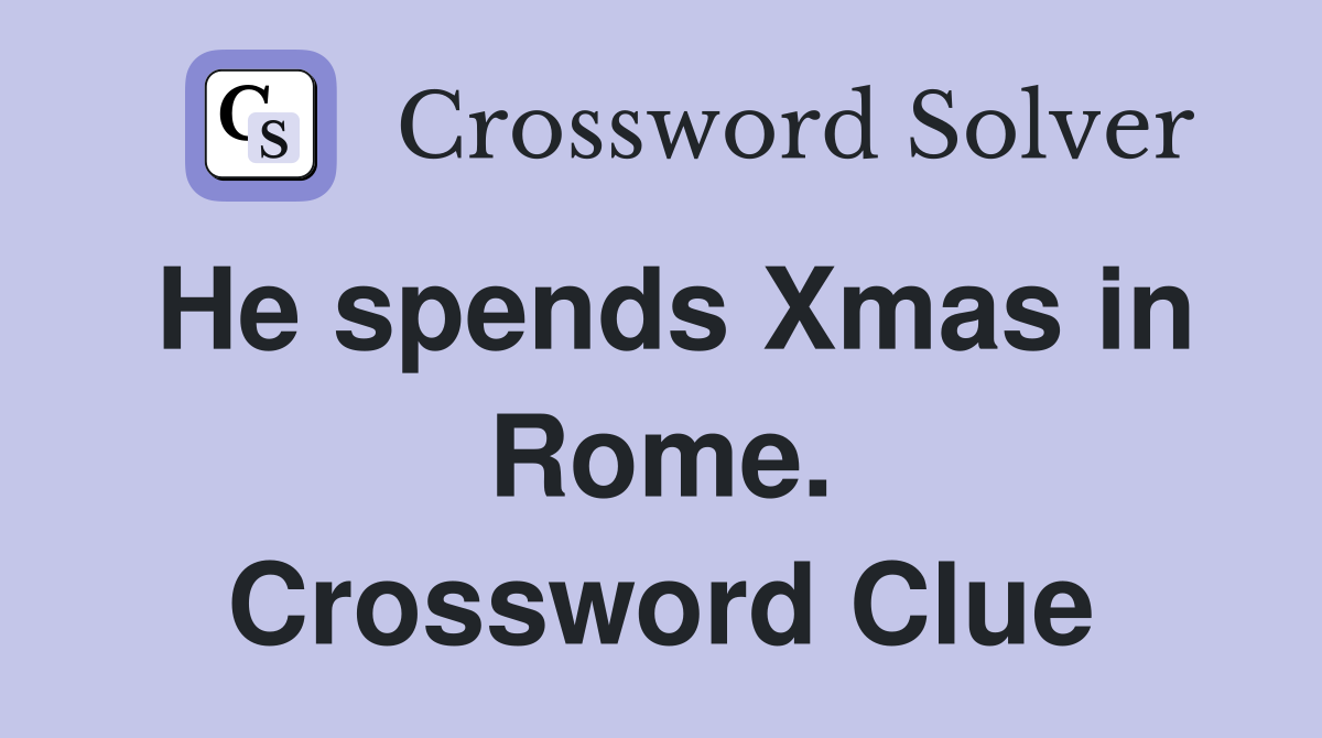 He spends Xmas in Rome. Crossword Clue