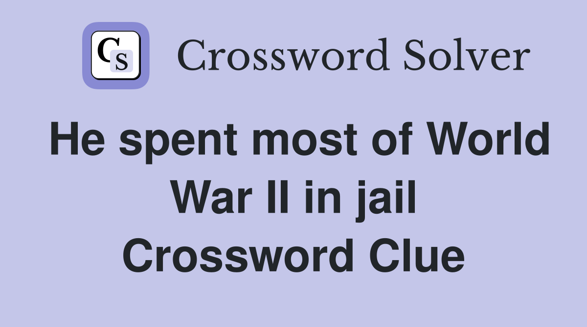 He spent most of World War II in jail Crossword Clue
