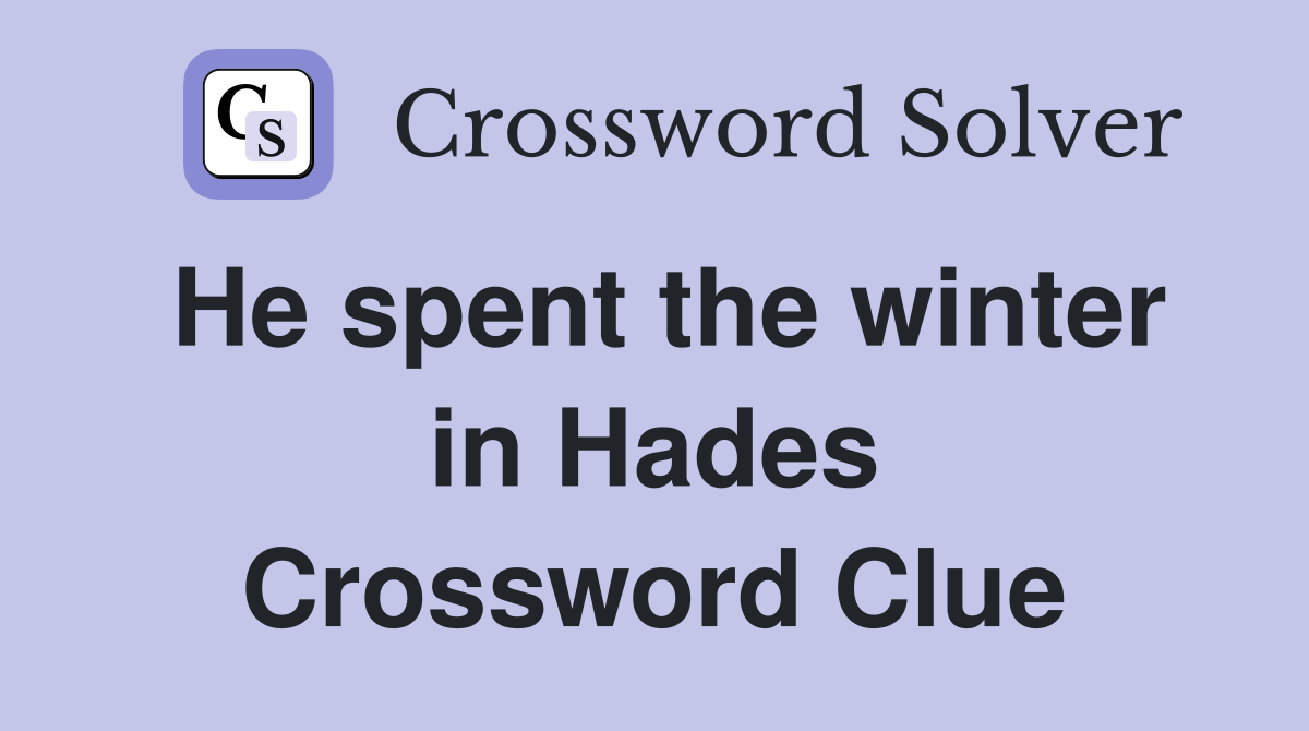 He spent the winter in Hades Crossword Clue
