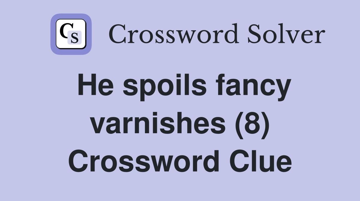 He spoils fancy varnishes (8) Crossword Clue
