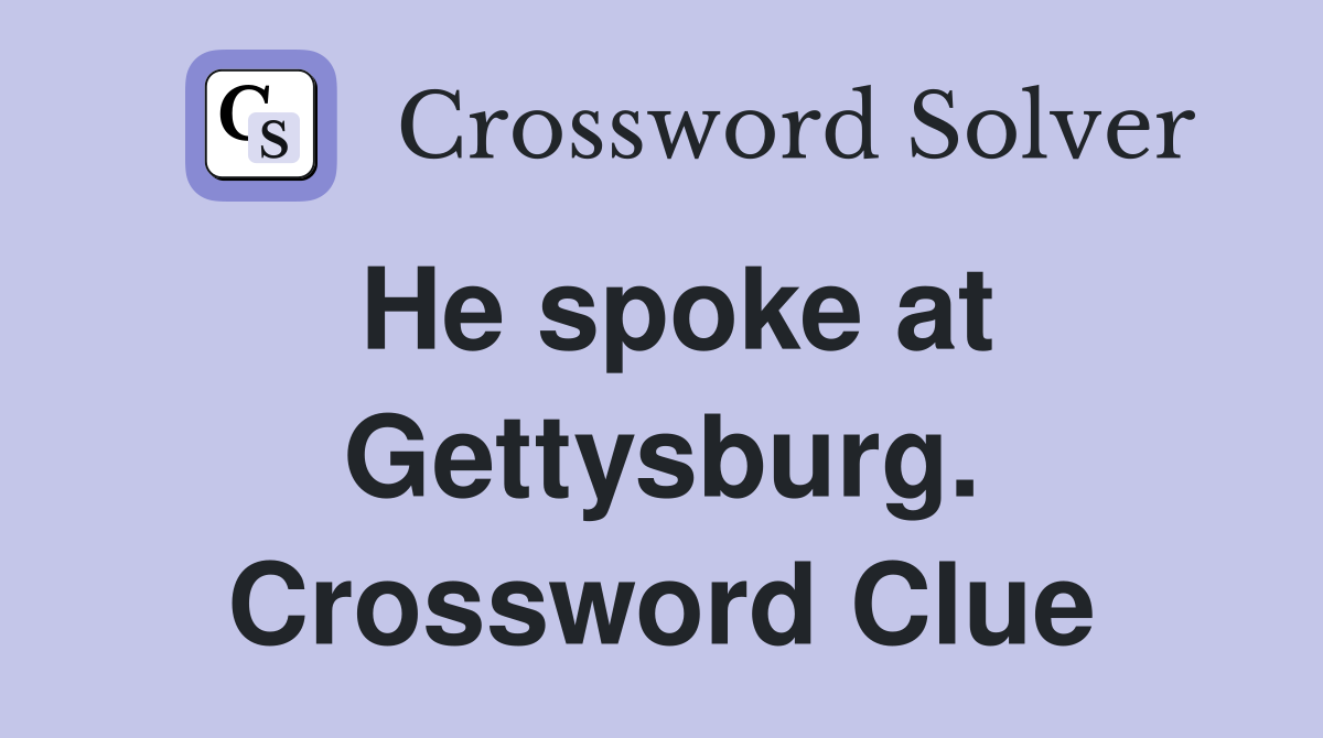 He spoke at Gettysburg. Crossword Clue