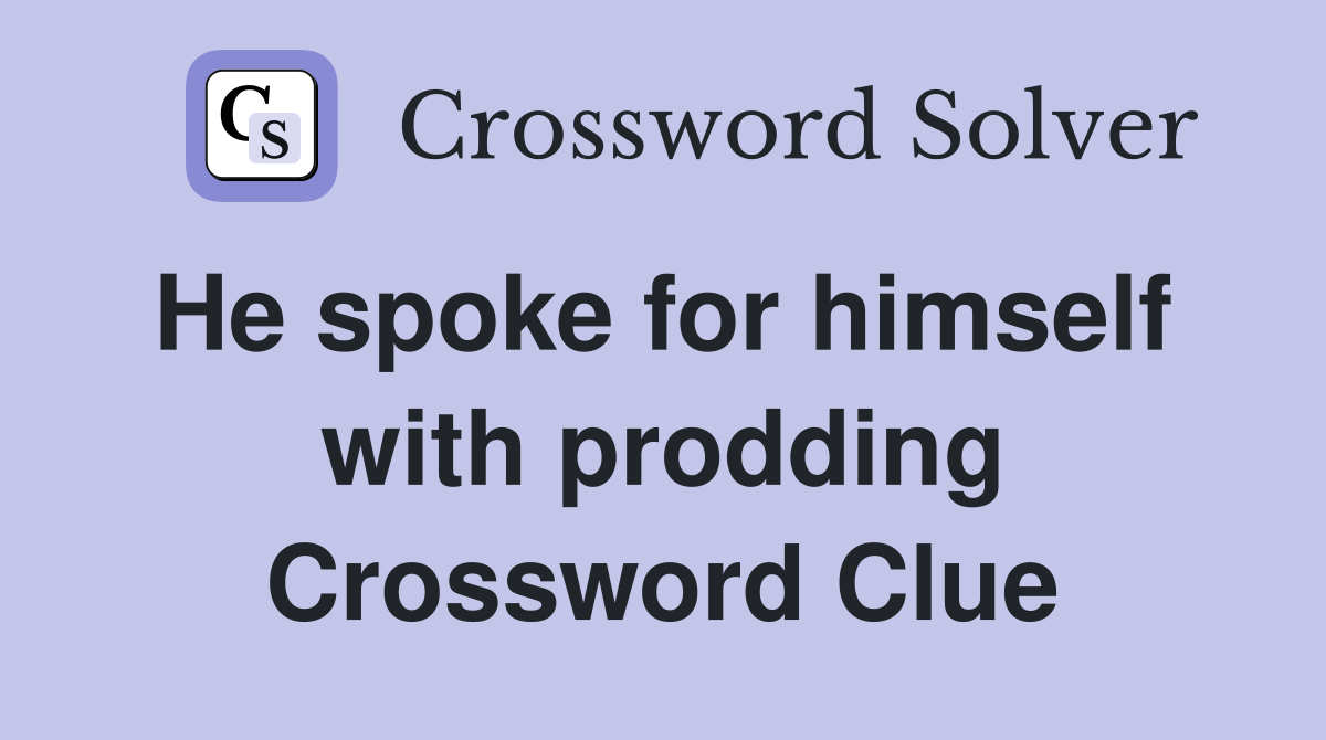 He spoke for himself  with prodding Crossword Clue
