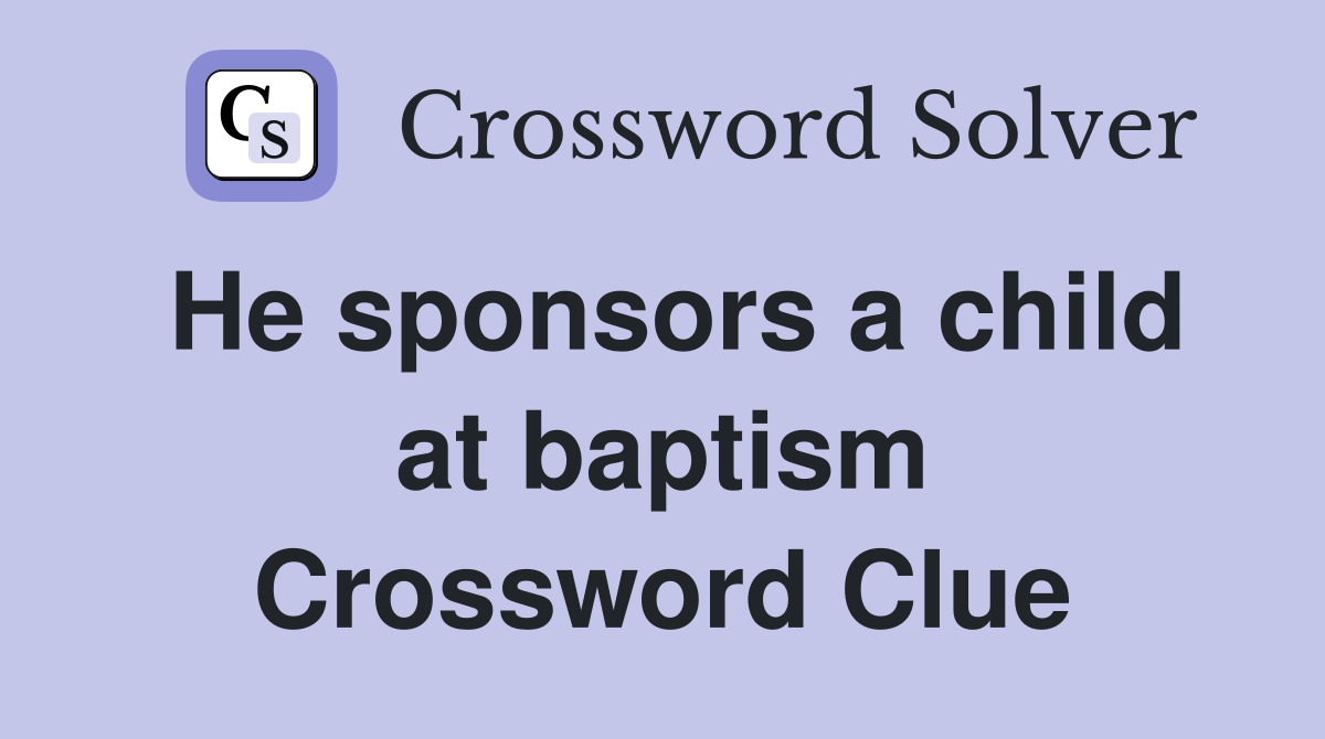He sponsors a child at baptism Crossword Clue