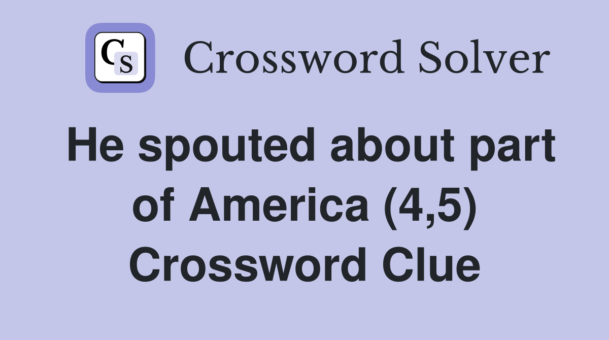 He spouted about part of America (4,5) Crossword Clue