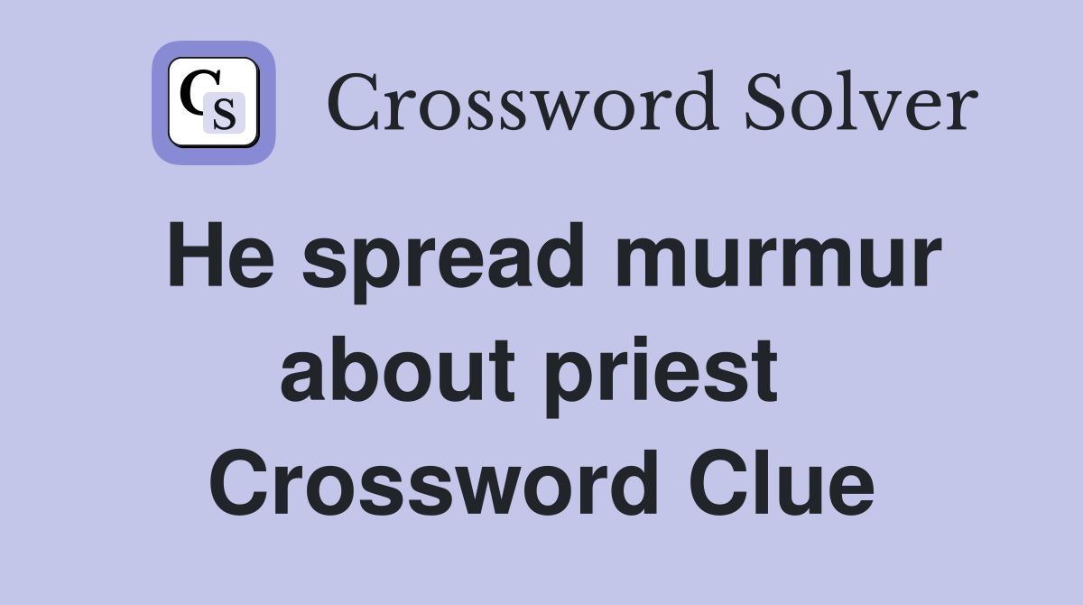He spread murmur about priest  Crossword Clue