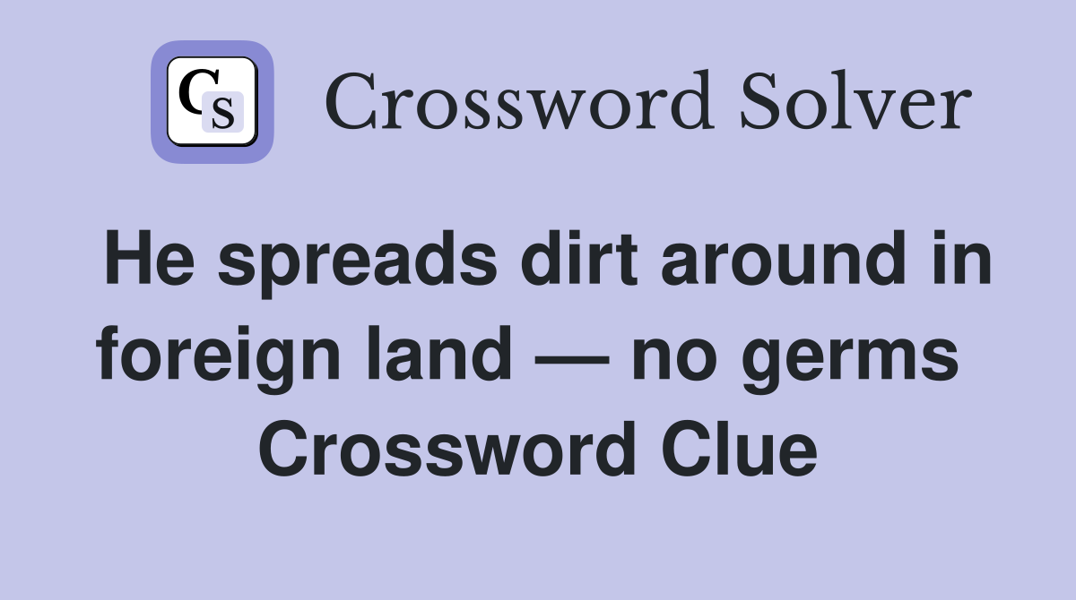 He spreads dirt around in foreign land — no germs  Crossword Clue