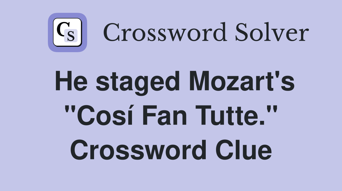 He staged Mozart's "Cosí Fan Tutte." Crossword Clue