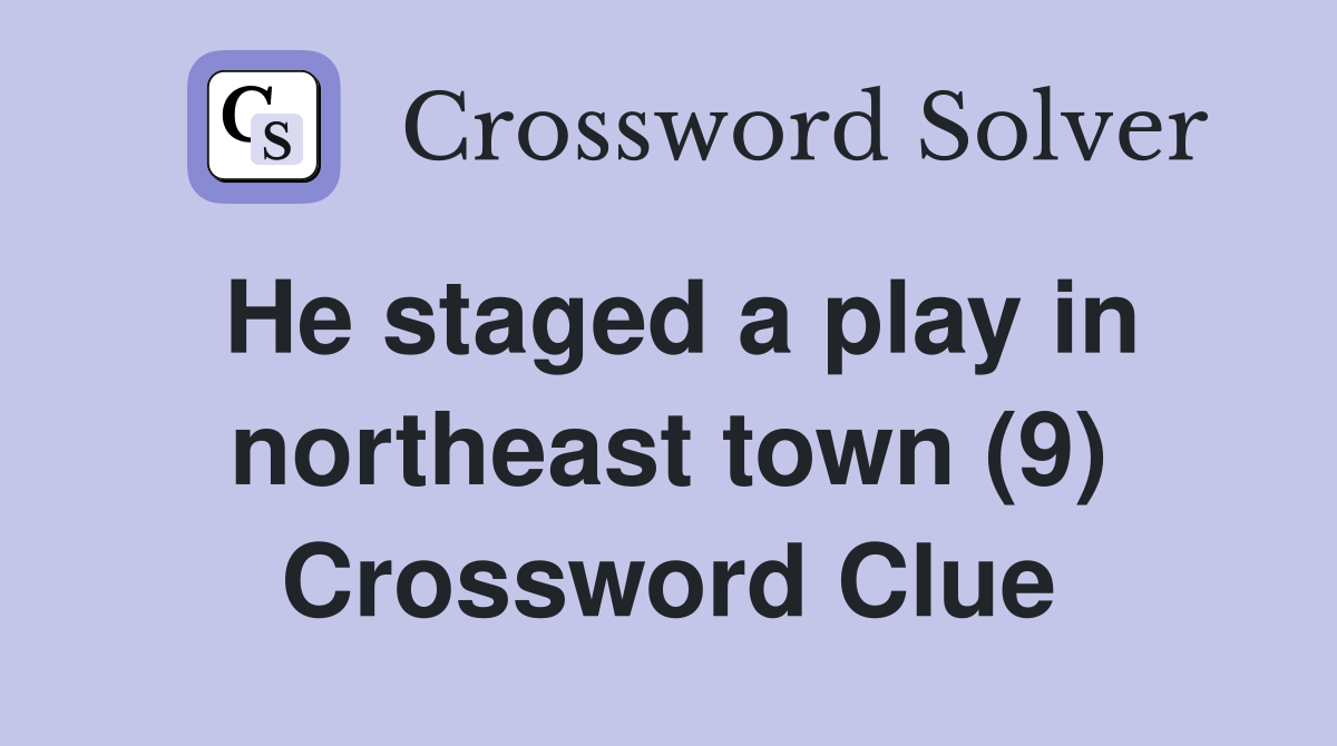 He staged a play in northeast town (9) Crossword Clue