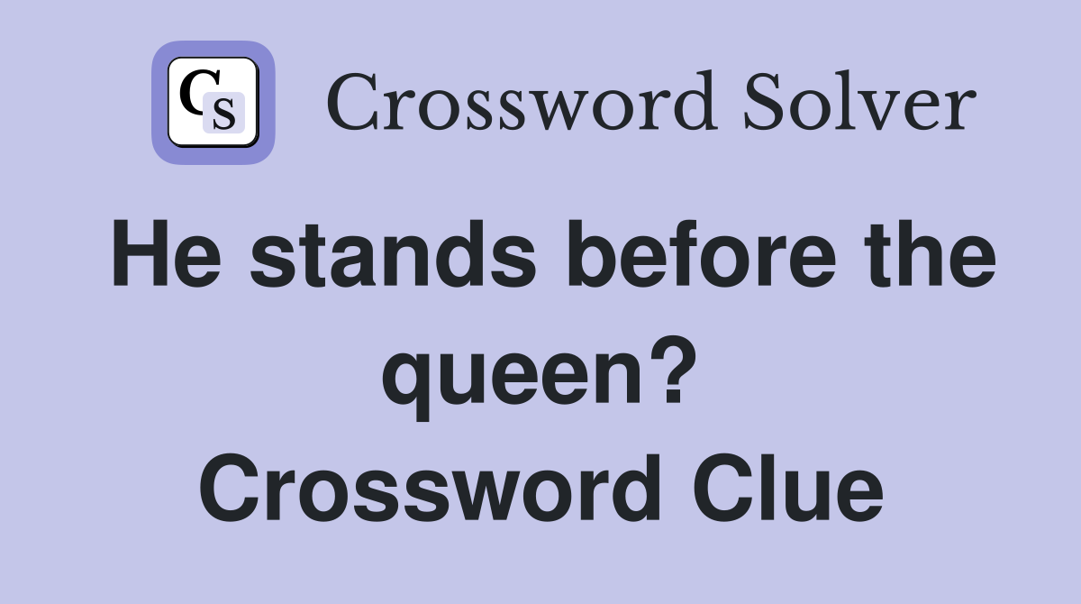 He stands before the queen? Crossword Clue
