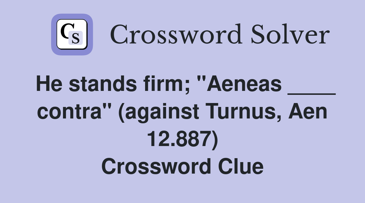 He stands firm; "Aeneas ____ contra" (against Turnus, Aen 12.887) Crossword Clue