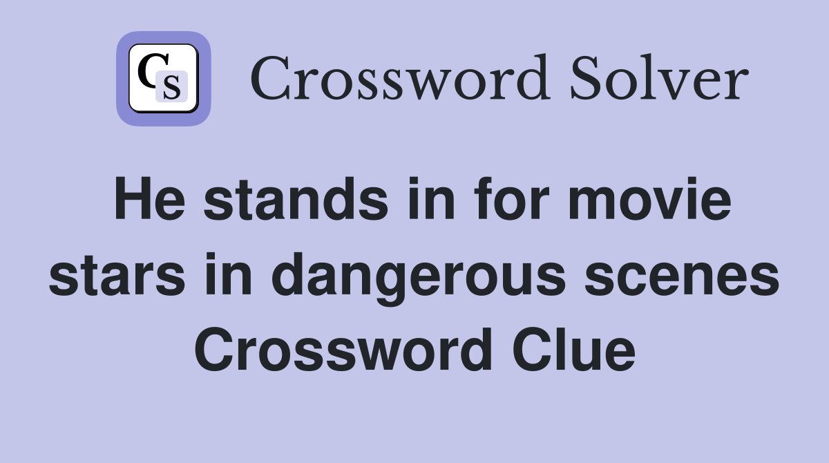 He stands in for movie stars in dangerous scenes Crossword Clue
