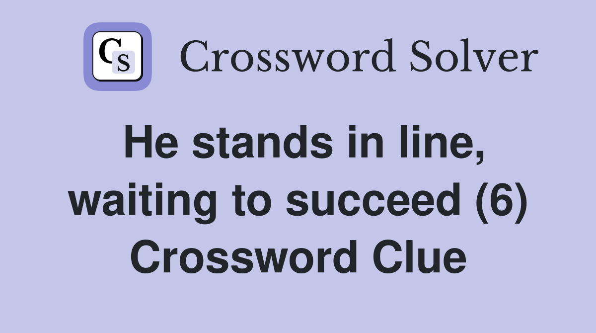He stands in line, waiting to succeed (6) Crossword Clue
