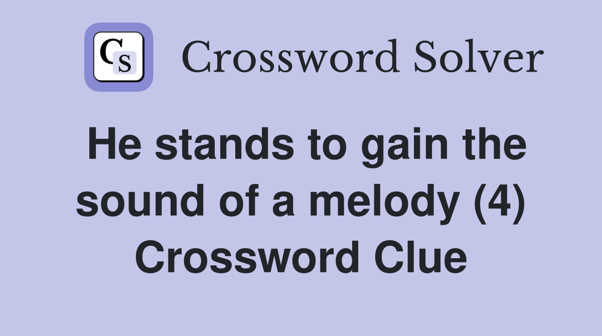 He stands to gain the sound of a melody (4) Crossword Clue