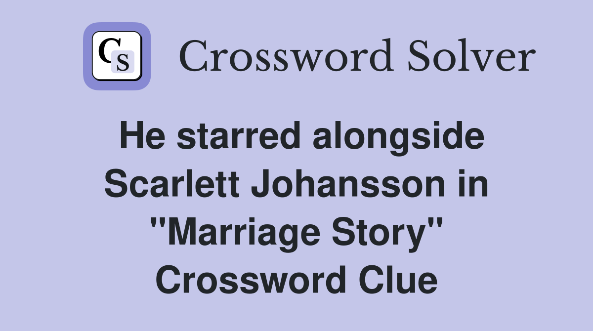 He starred alongside Scarlett Johansson in "Marriage Story" Crossword Clue