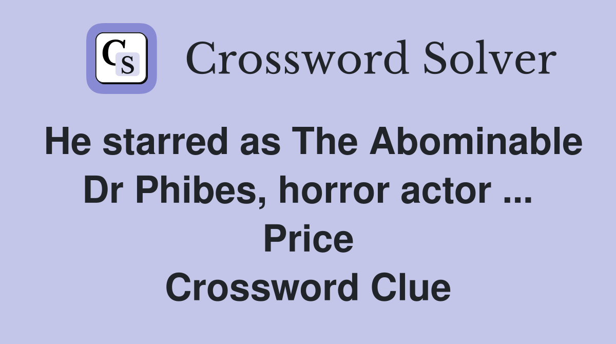 He starred as The Abominable Dr Phibes, horror actor ... Price Crossword Clue