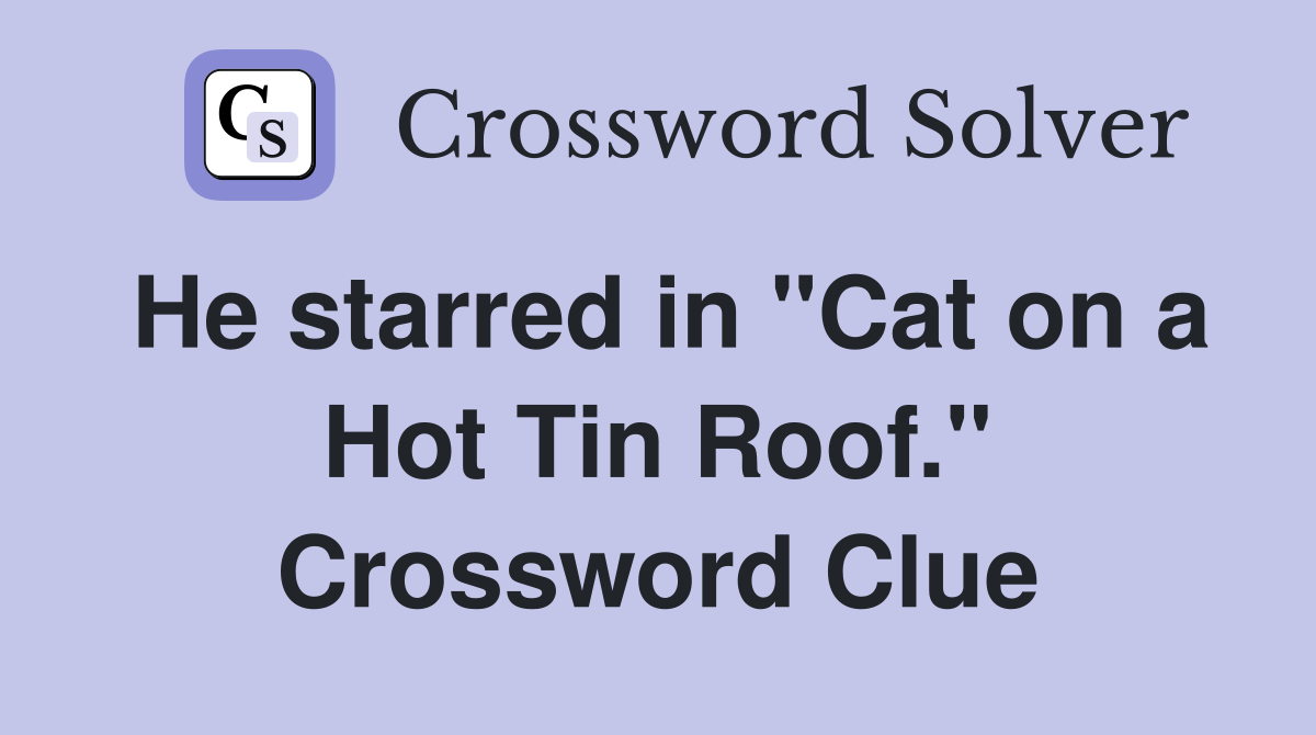 He starred in "Cat on a Hot Tin Roof." Crossword Clue