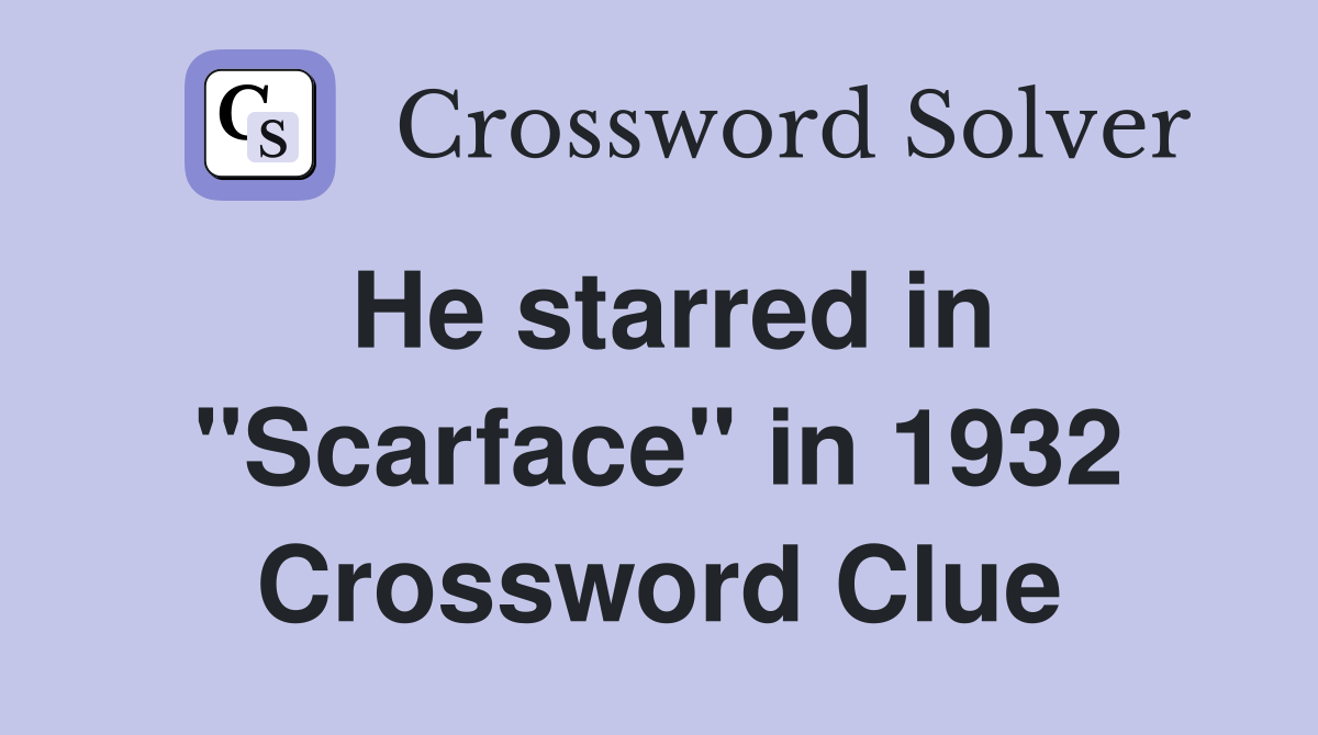 He starred in "Scarface" in 1932 Crossword Clue