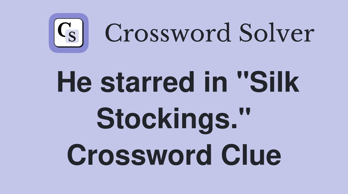 He starred in "Silk Stockings." Crossword Clue