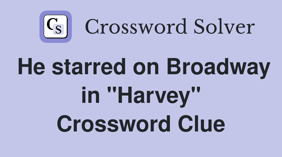 He starred on Broadway in "Harvey" Crossword Clue