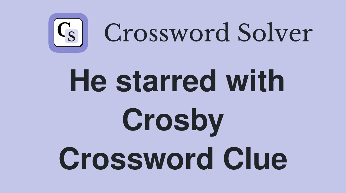 He starred with Crosby Crossword Clue