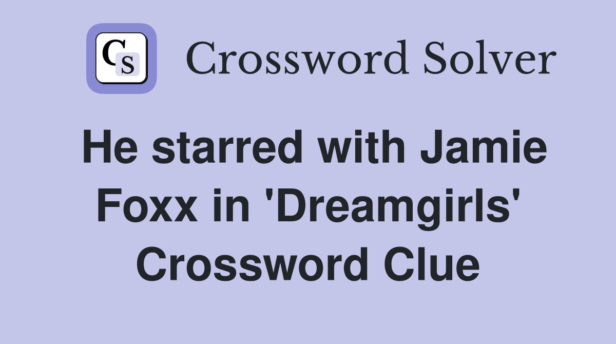 He starred with Jamie Foxx in 'Dreamgirls' Crossword Clue