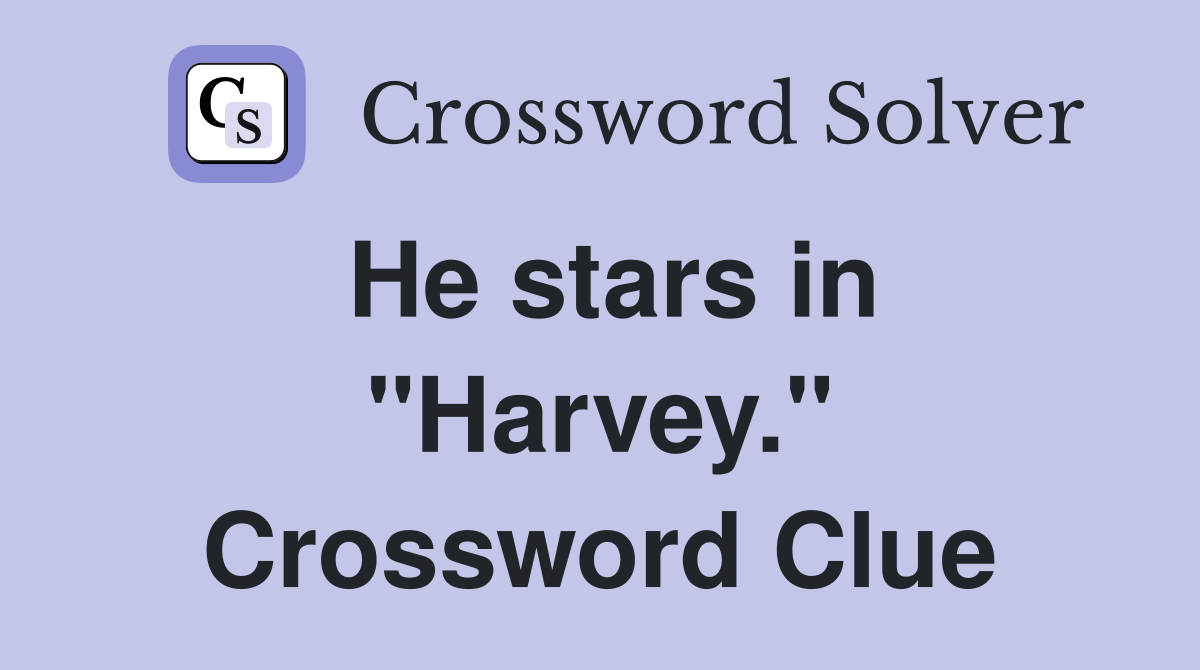 He stars in "Harvey." Crossword Clue