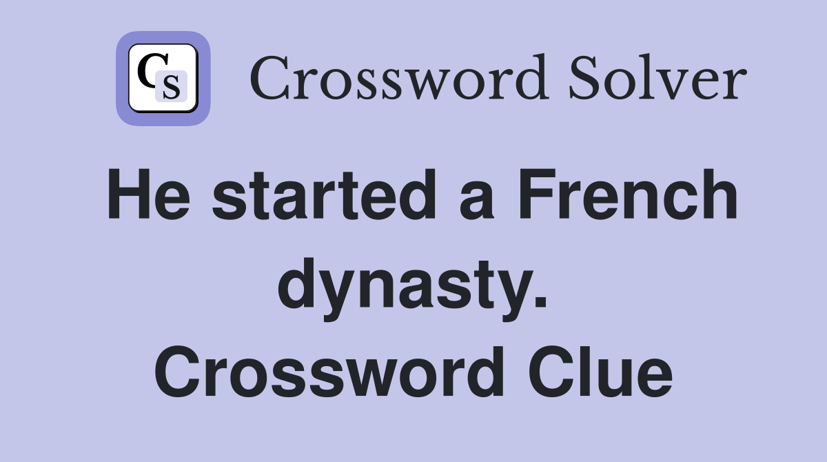 He started a French dynasty. Crossword Clue