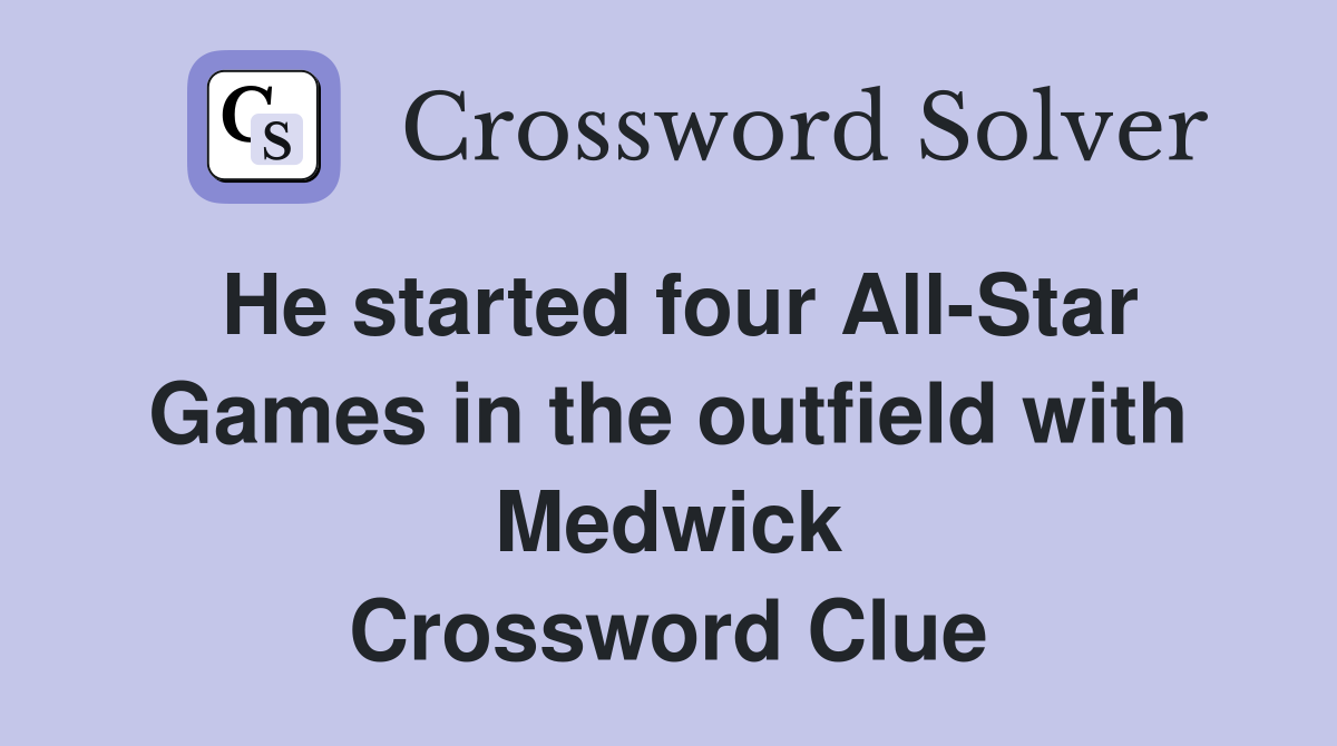 He started four All-Star Games in the outfield with Medwick Crossword Clue