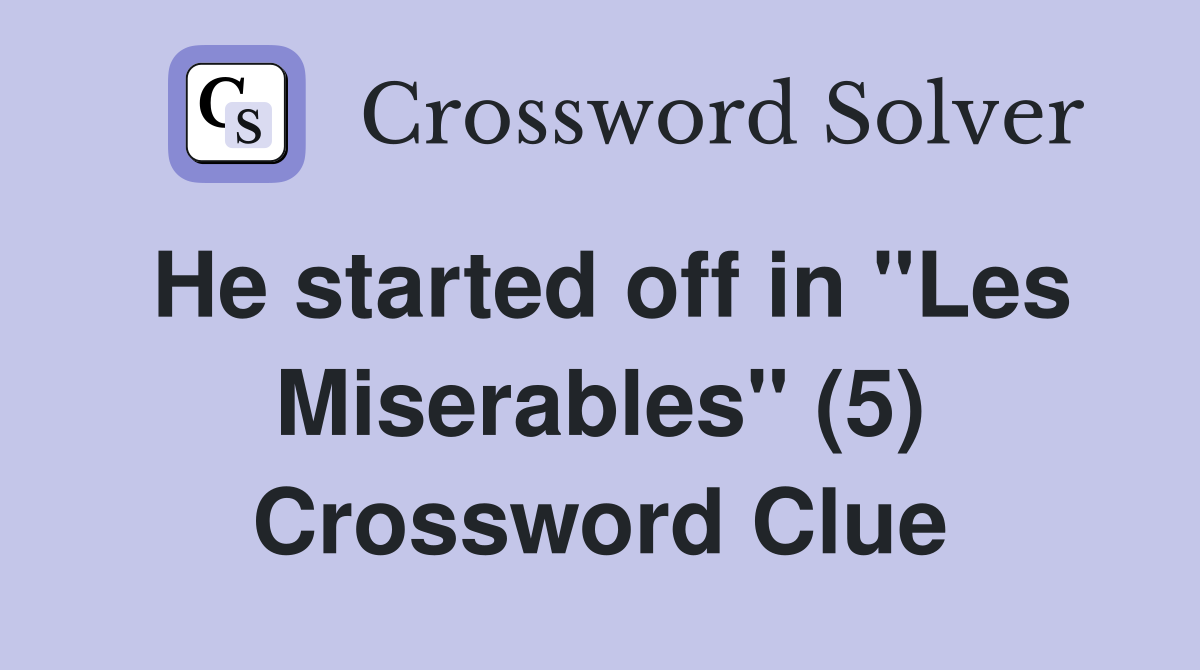 He started off in "Les Miserables" (5) Crossword Clue