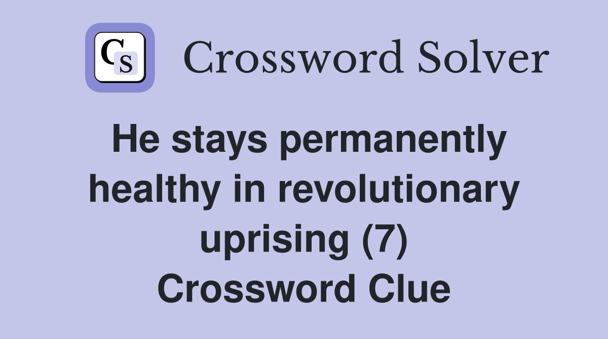 He stays permanently healthy in revolutionary uprising (7) Crossword Clue