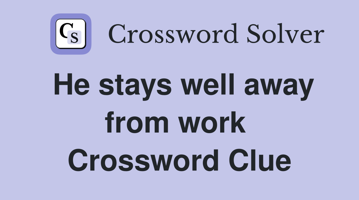 He stays well away from work  Crossword Clue
