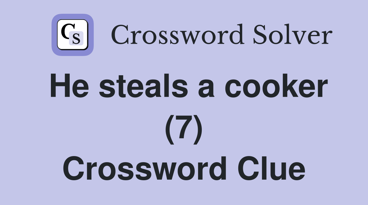 He steals a cooker (7) Crossword Clue