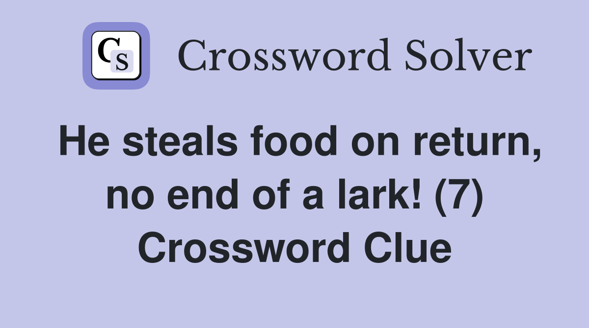 He steals food on return, no end of a lark! (7) Crossword Clue