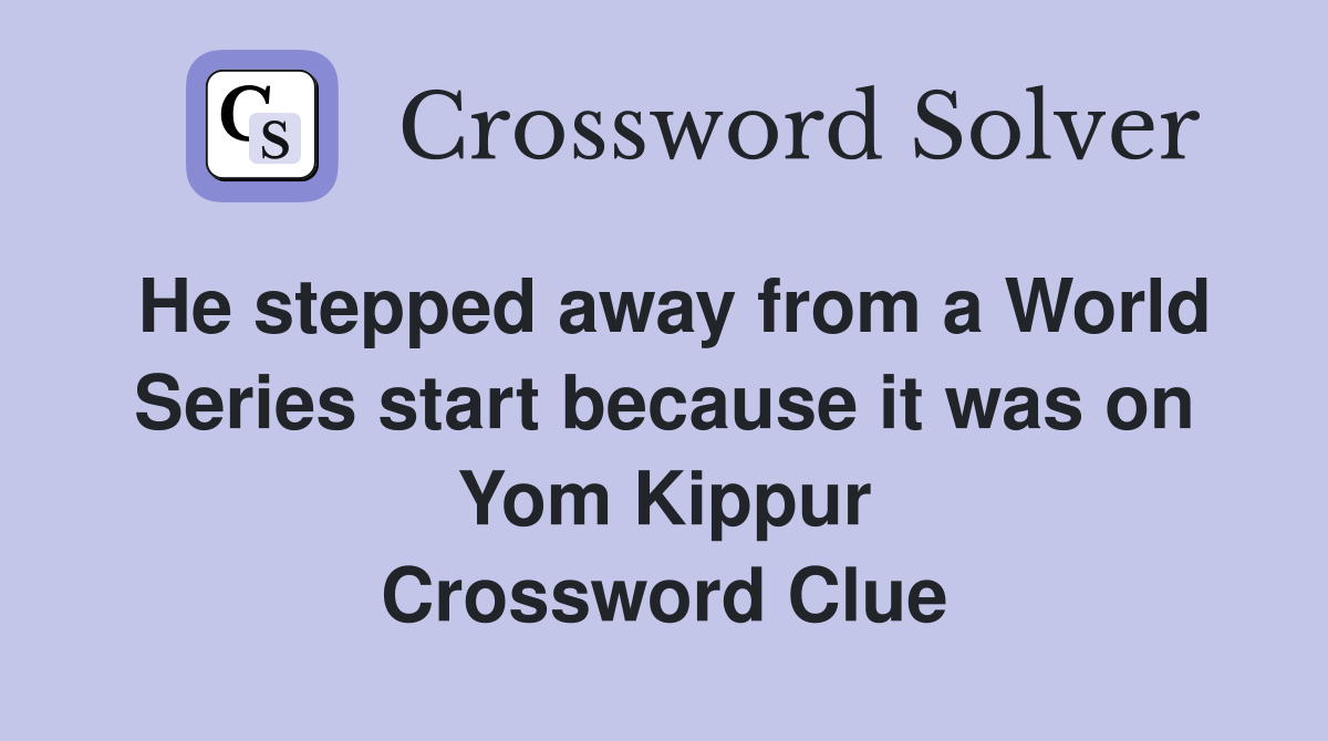 He stepped away from a World Series start because it was on Yom Kippur Crossword Clue