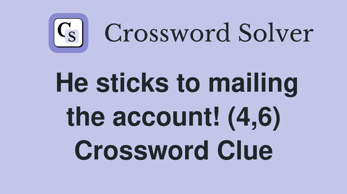 He sticks to mailing the account! (4,6) Crossword Clue