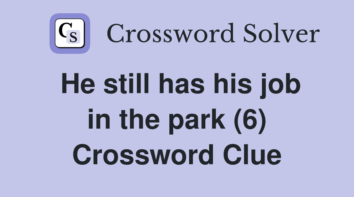 He still has his job in the park (6) Crossword Clue
