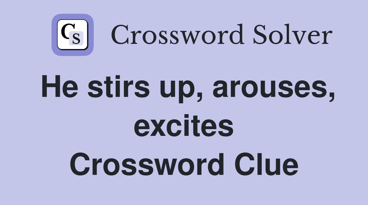 He stirs up, arouses, excites Crossword Clue