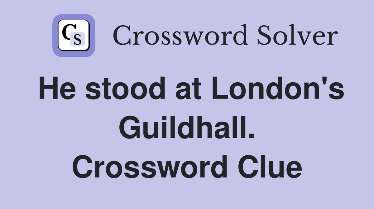 He stood at London's Guildhall. Crossword Clue