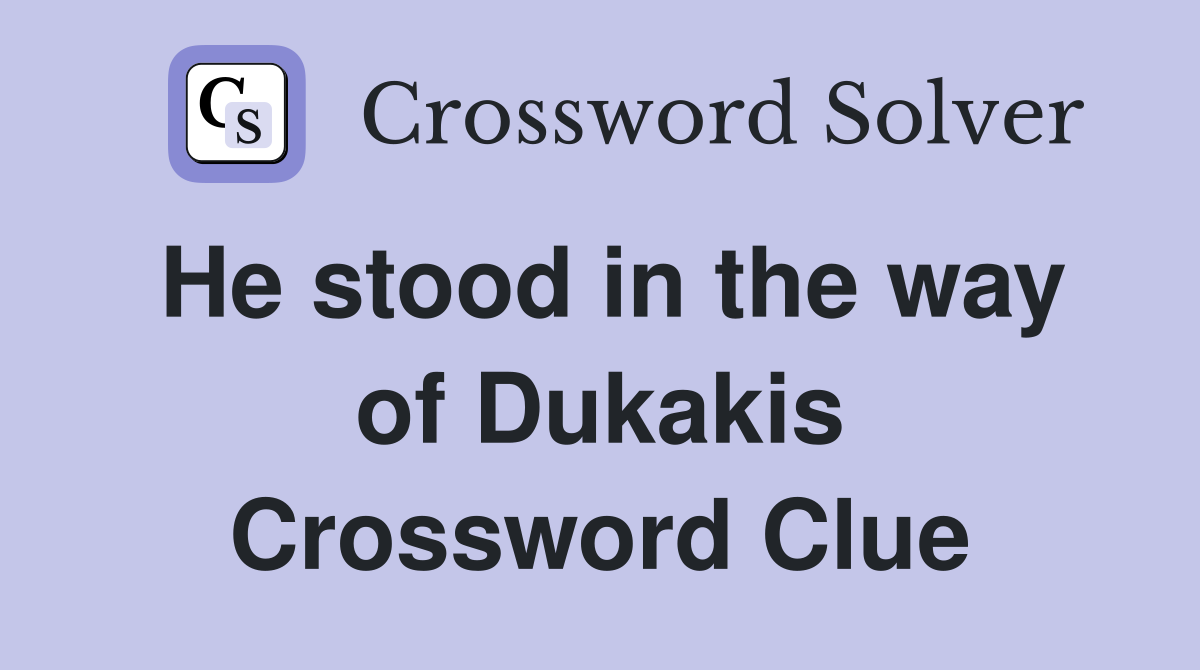 He stood in the way of Dukakis Crossword Clue