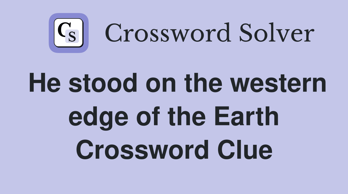 He stood on the western edge of the Earth Crossword Clue