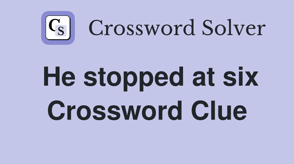 He stopped at six Crossword Clue
