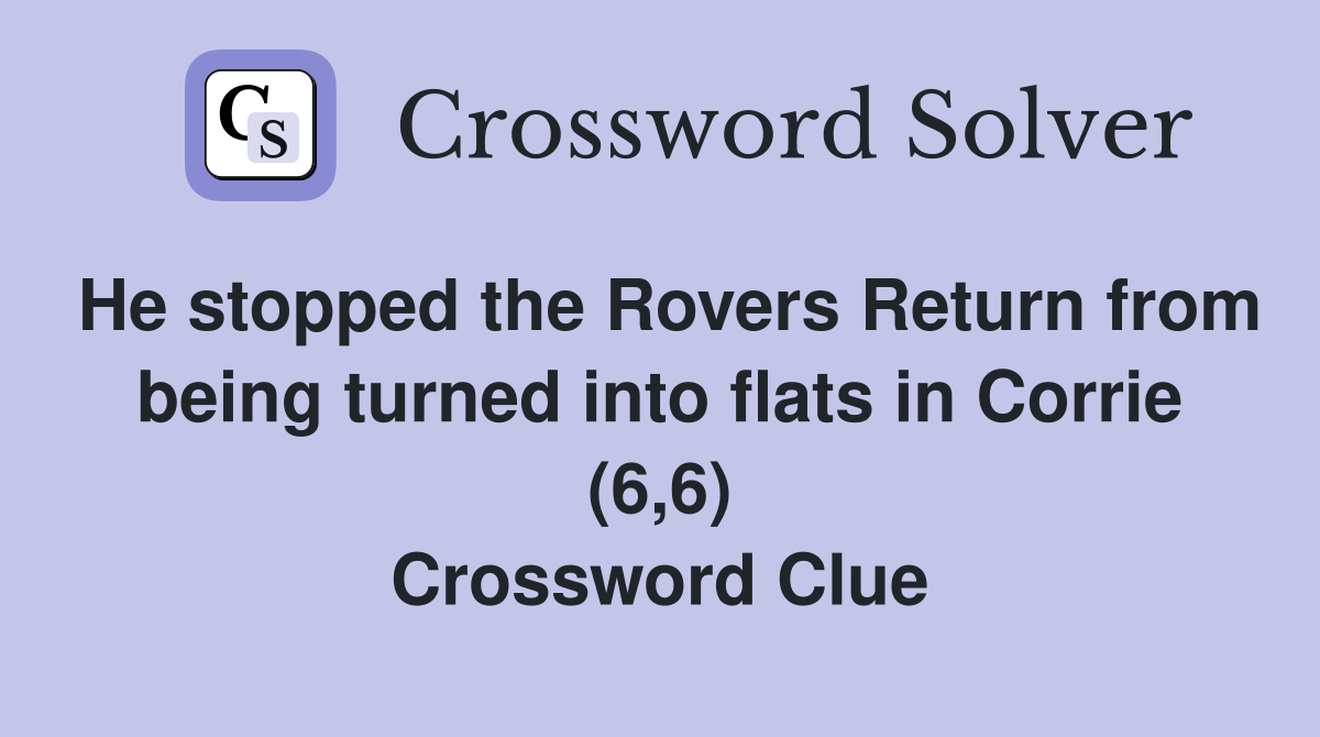 He stopped the Rovers Return from being turned into flats in Corrie (6,6) Crossword Clue