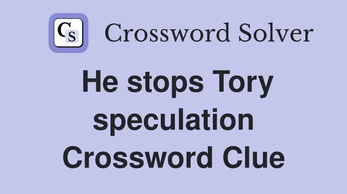 He stops Tory speculation Crossword Clue