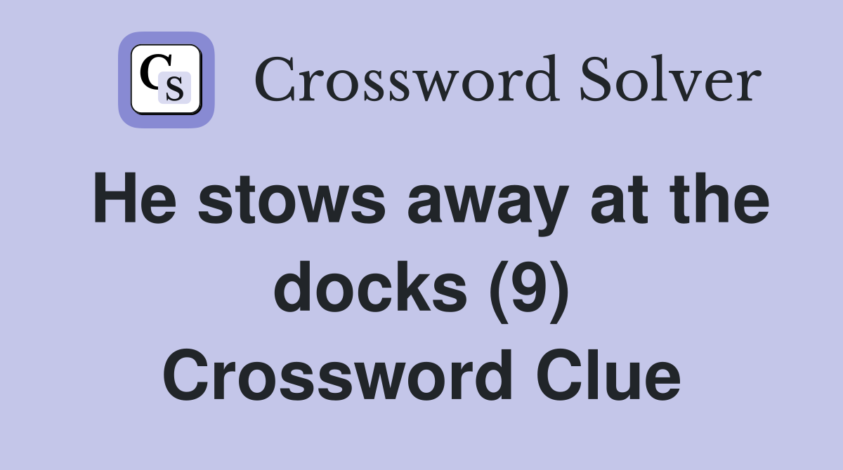 He stows away at the docks (9) Crossword Clue