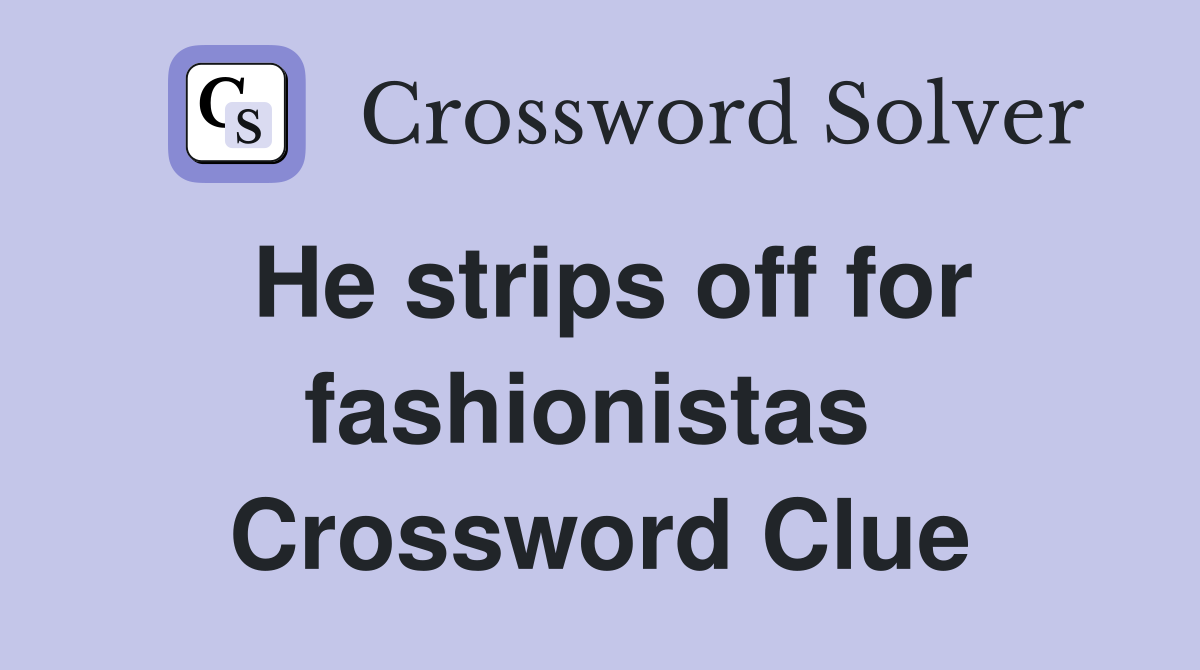 He strips off for fashionistas  Crossword Clue